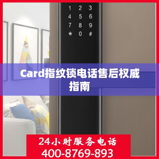 Card指纹锁电话售后权威指南