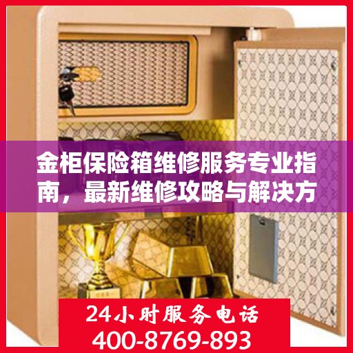 金柜保险箱维修服务专业指南，最新维修攻略与解决方案