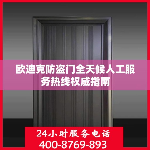 欧迪克防盗门全天候人工服务热线权威指南