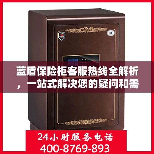 蓝盾保险柜客服热线全解析，一站式解决您的疑问和需求