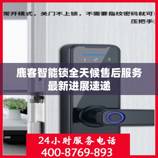 鹿客智能锁全天候售后服务最新进展速递