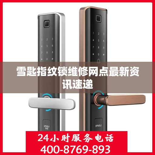 雪匙指纹锁维修网点最新资讯速递