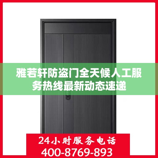 雅若轩防盗门全天候人工服务热线最新动态速递