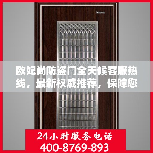 欧妃尚防盗门全天候客服热线，最新权威推荐，保障您的安全需求