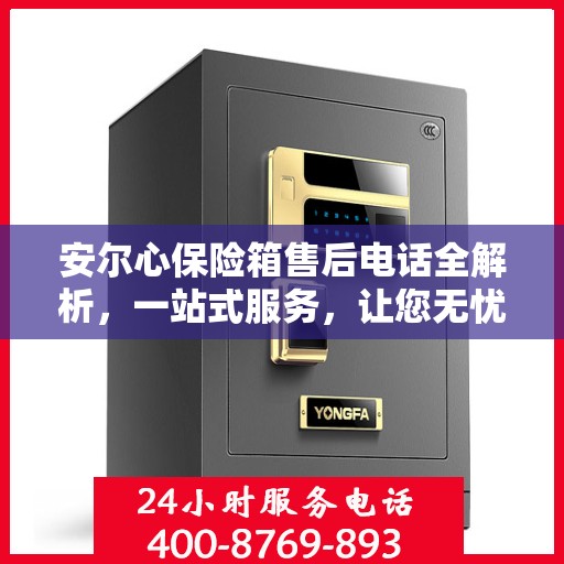 安尔心保险箱售后电话全解析，一站式服务，让您无忧使用保险箱！