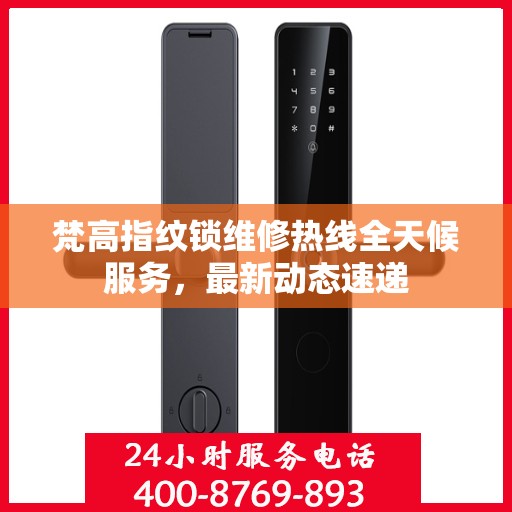 梵高指纹锁维修热线全天候服务，最新动态速递