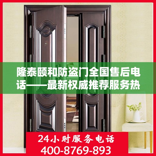 隆泰颐和防盗门全国售后电话——最新权威推荐服务热线
