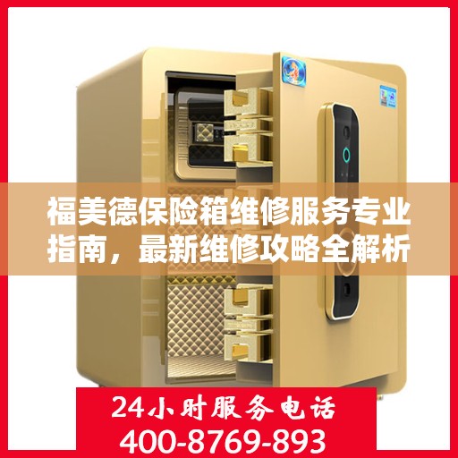福美德保险箱维修服务专业指南，最新维修攻略全解析