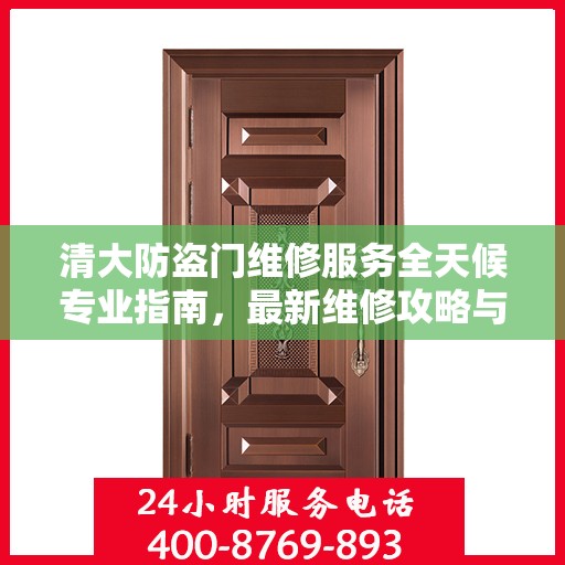 清大防盗门维修服务全天候专业指南，最新维修攻略与指南