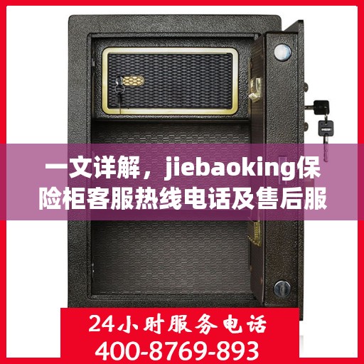 一文详解，jiebaoking保险柜客服热线电话及售后服务
