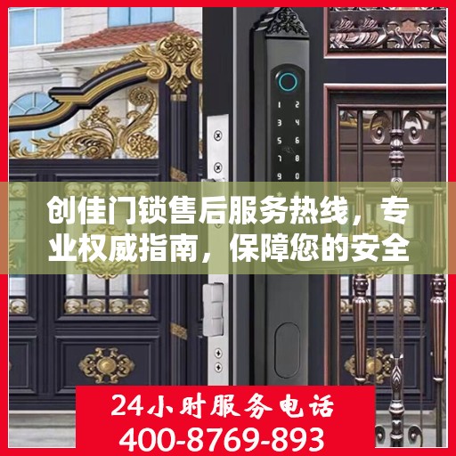 创佳门锁售后服务热线，专业权威指南，保障您的安全锁事无忧
