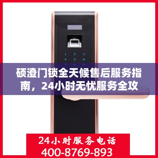 硕澄门锁全天候售后服务指南，24小时无忧服务全攻略