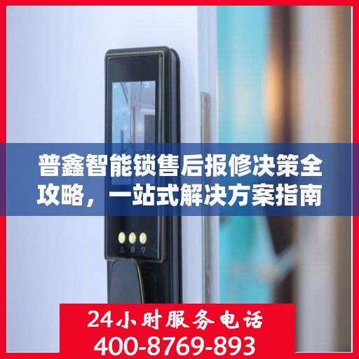 普鑫智能锁售后报修决策全攻略，一站式解决方案指南