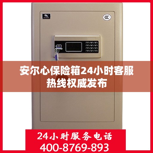 安尔心保险箱24小时客服热线权威发布