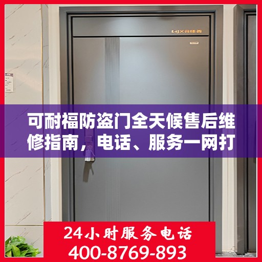 可耐福防盗门全天候售后维修指南，电话、服务一网打尽