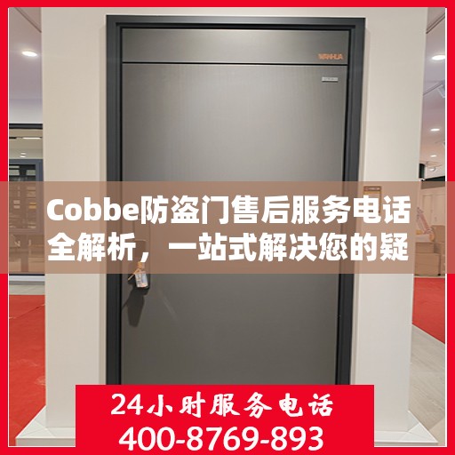 Cobbe防盗门售后服务电话全解析，一站式解决您的疑问和需求