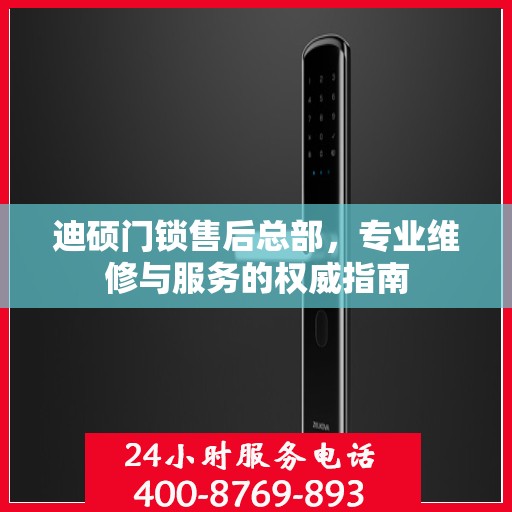 迪硕门锁售后总部，专业维修与服务的权威指南