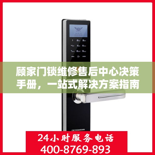 顾家门锁维修售后中心决策手册，一站式解决方案指南