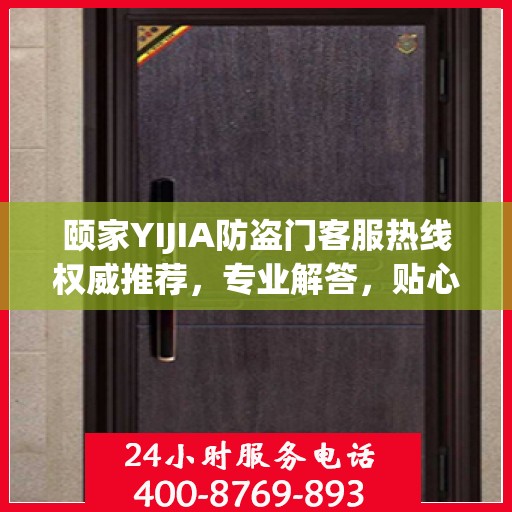颐家YIJIA防盗门客服热线权威推荐，专业解答，贴心服务