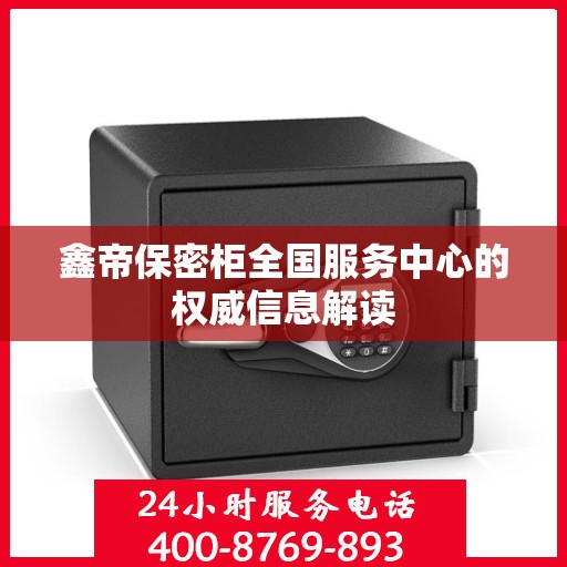 鑫帝保密柜全国服务中心的权威信息解读
