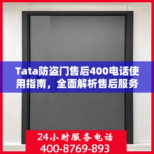Tata防盗门售后400电话使用指南，全面解析售后服务的详细攻略