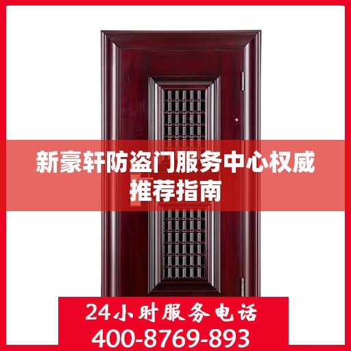 新豪轩防盗门服务中心权威推荐指南