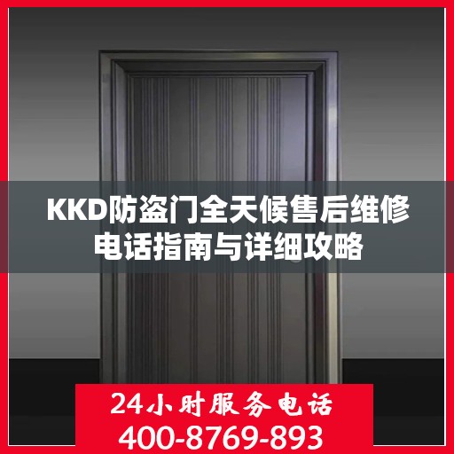 KKD防盗门全天候售后维修电话指南与详细攻略