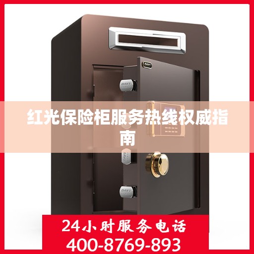 红光保险柜服务热线权威指南