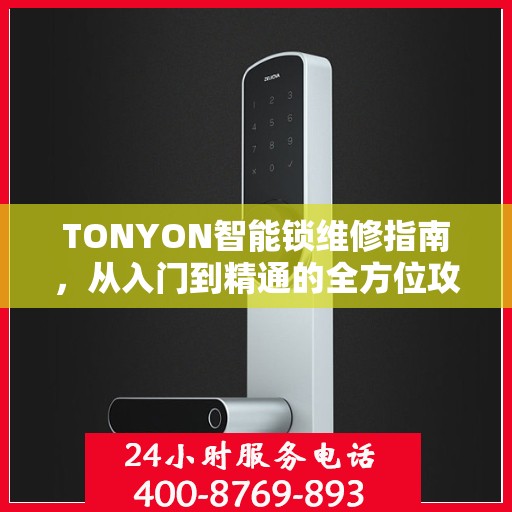 TONYON智能锁维修指南，从入门到精通的全方位攻略
