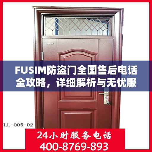 FUSIM防盗门全国售后电话全攻略，详细解析与无忧服务体验