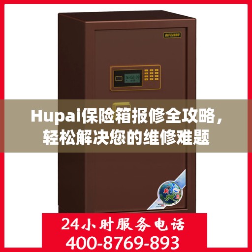 Hupai保险箱报修全攻略，轻松解决您的维修难题