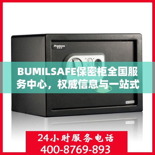 BUMILSAFE保密柜全国服务中心，权威信息与一站式服务保障