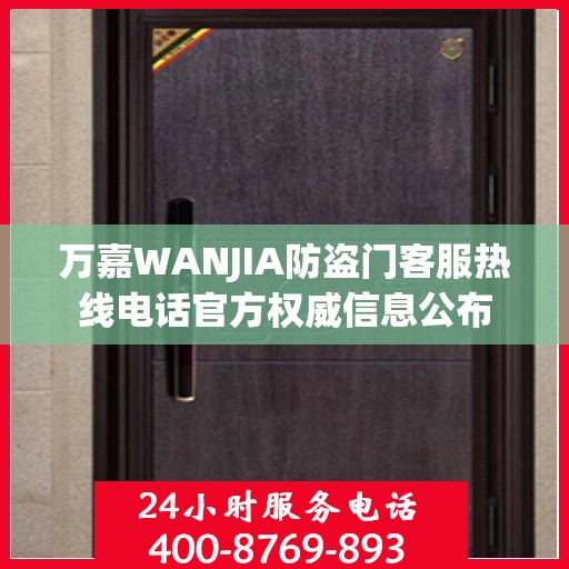 万嘉WANJIA防盗门客服热线电话官方权威信息公布