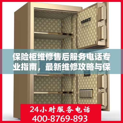 保险柜维修售后服务电话专业指南，最新维修攻略与保障服务解密