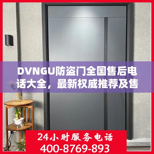 DVNGU防盗门全国售后电话大全，最新权威推荐及售后服务详解