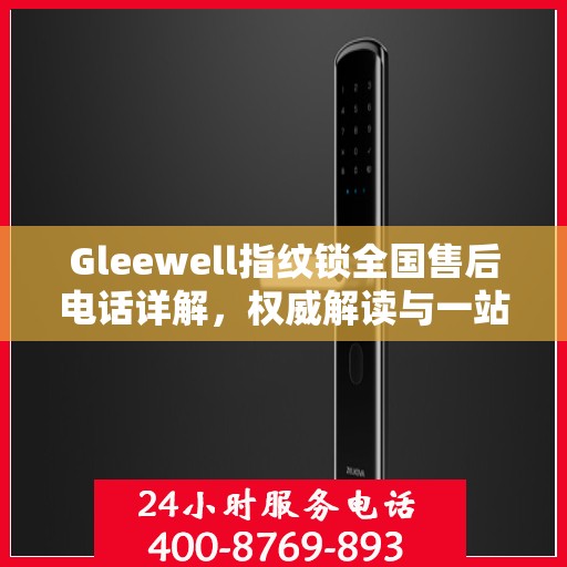 Gleewell指纹锁全国售后电话详解，权威解读与一站式服务