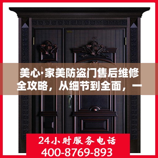 美心·家美防盗门售后维修全攻略，从细节到全面，一次搞定！
