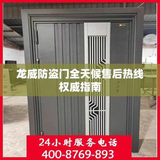 龙威防盗门全天候售后热线权威指南