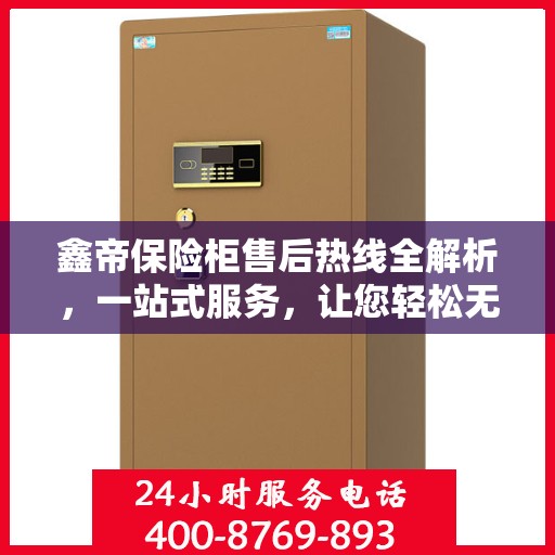 鑫帝保险柜售后热线全解析，一站式服务，让您轻松无忧！