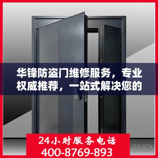华锋防盗门维修服务，专业权威推荐，一站式解决您的维修需求