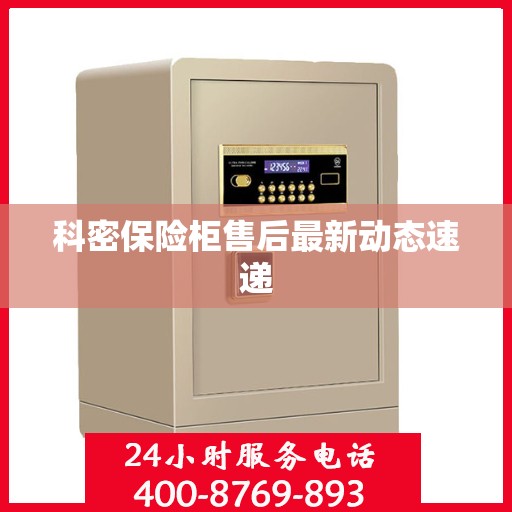 科密保险柜售后最新动态速递
