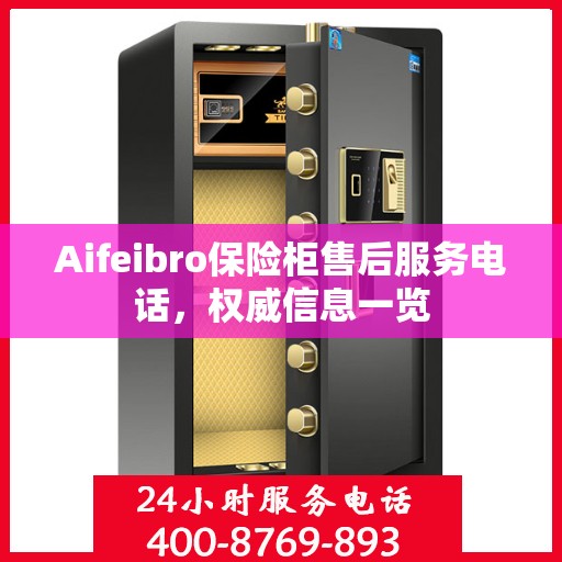Aifeibro保险柜售后服务电话，权威信息一览