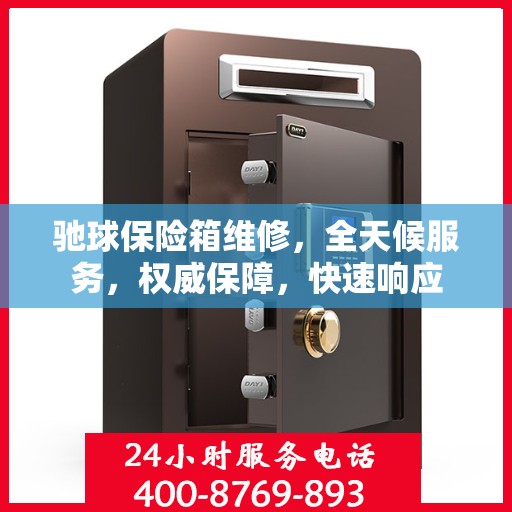 驰球保险箱维修，全天候服务，权威保障，快速响应