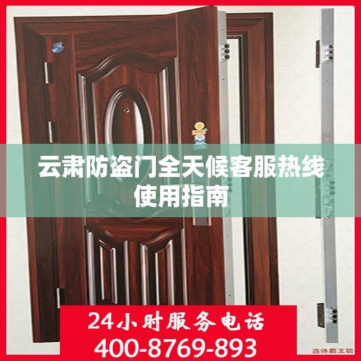 云肃防盗门全天候客服热线使用指南