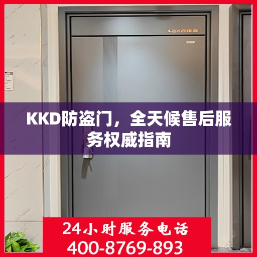 KKD防盗门，全天候售后服务权威指南