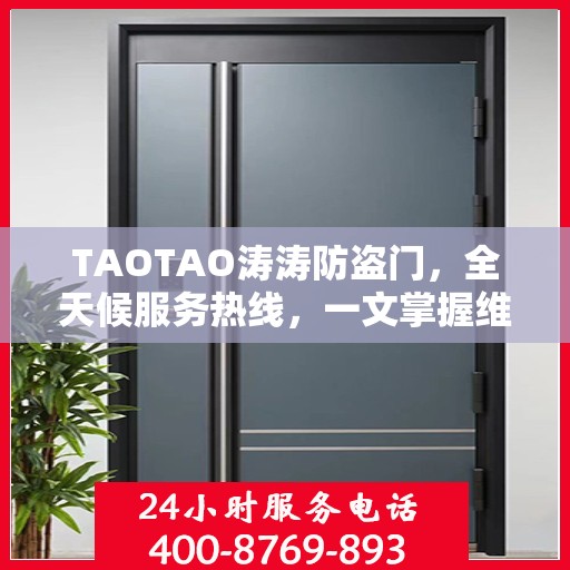 TAOTAO涛涛防盗门，全天候服务热线，一文掌握维修信息