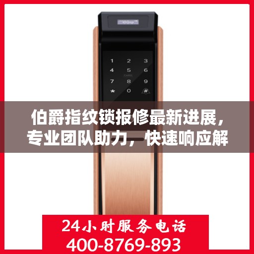 伯爵指纹锁报修最新进展，专业团队助力，快速响应解决故障