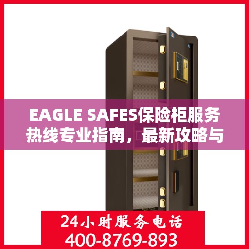 EAGLE SAFES保险柜服务热线专业指南，最新攻略与实用指南
