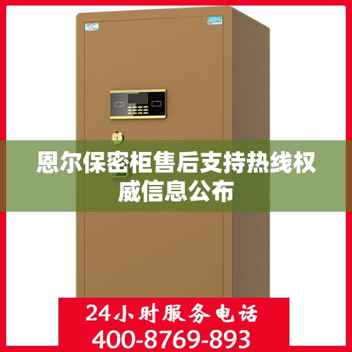 恩尔保密柜售后支持热线权威信息公布