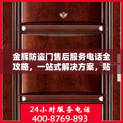 金辉防盗门售后服务电话全攻略，一站式解决方案，贴心服务体验